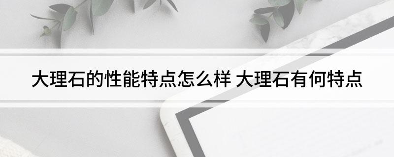 大理石的性能特点怎么样(图1)