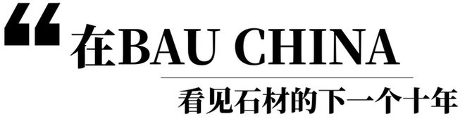 BAUCHINA2025解码石材进化论—从绿色矿山到未来建筑的基因革命(图6)